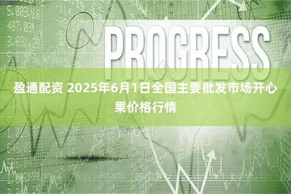 盈通配资 2025年6月1日全国主要批发市场开心果价格行情