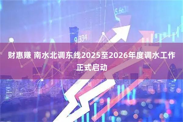 财惠赚 南水北调东线2025至2026年度调水工作正式启动